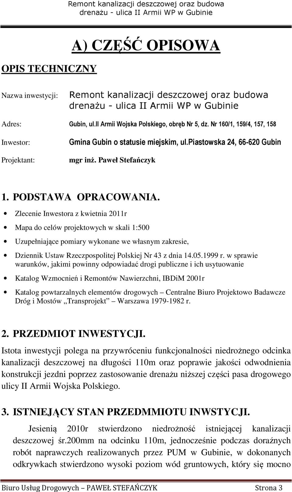Zlecenie Inwestora z kwietnia 2011r Mapa do celów projektowych w skali 1:500 Uzupełniające pomiary wykonane we własnym zakresie, Dziennik Ustaw Rzeczpospolitej Polskiej Nr 43 z dnia 14.05.1999 r.