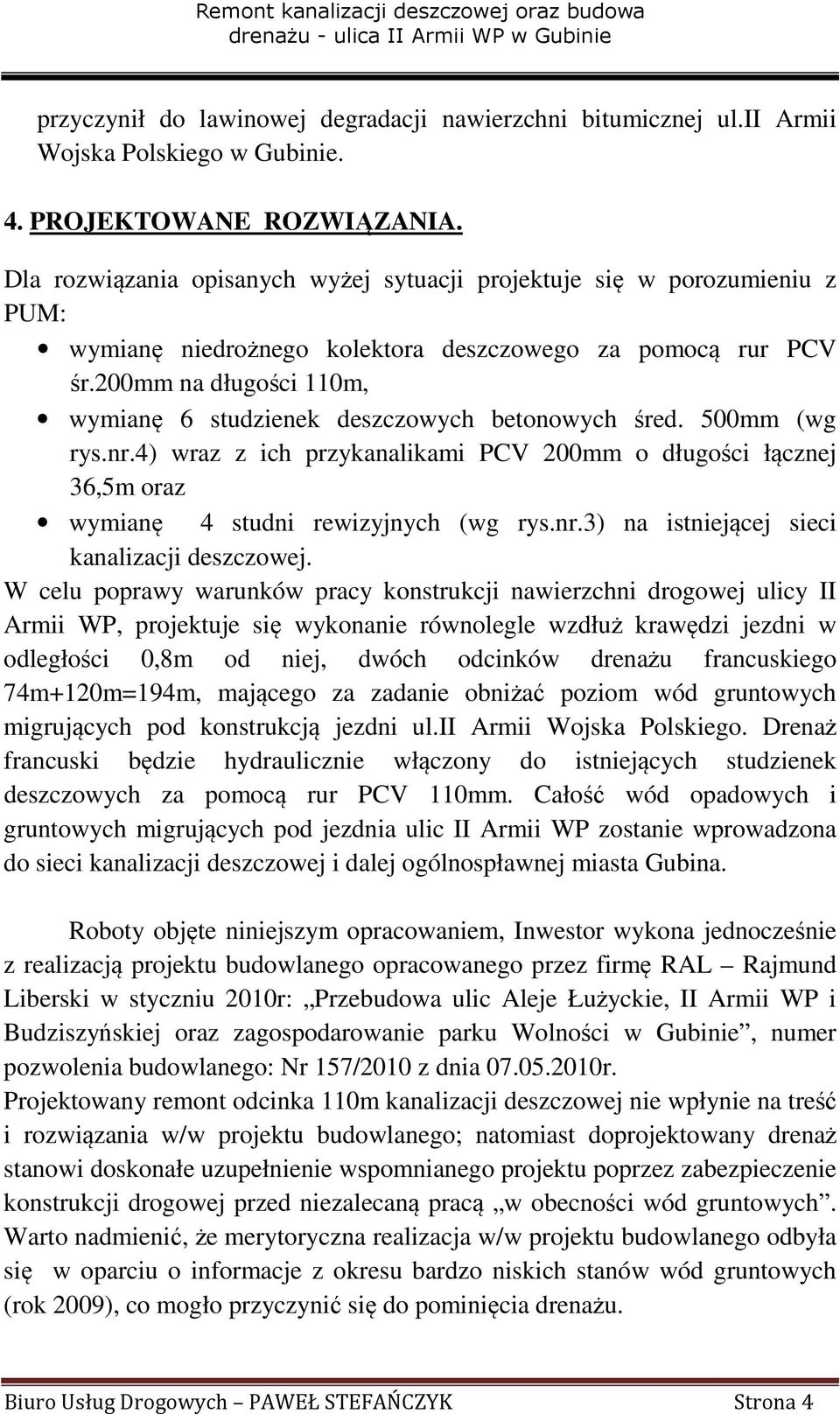 200mm na długości 110m, wymianę 6 studzienek deszczowych betonowych śred. 500mm (wg rys.nr.4) wraz z ich przykanalikami PCV 200mm o długości łącznej 36,5m oraz wymianę 4 studni rewizyjnych (wg rys.nr.3) na istniejącej sieci kanalizacji deszczowej.