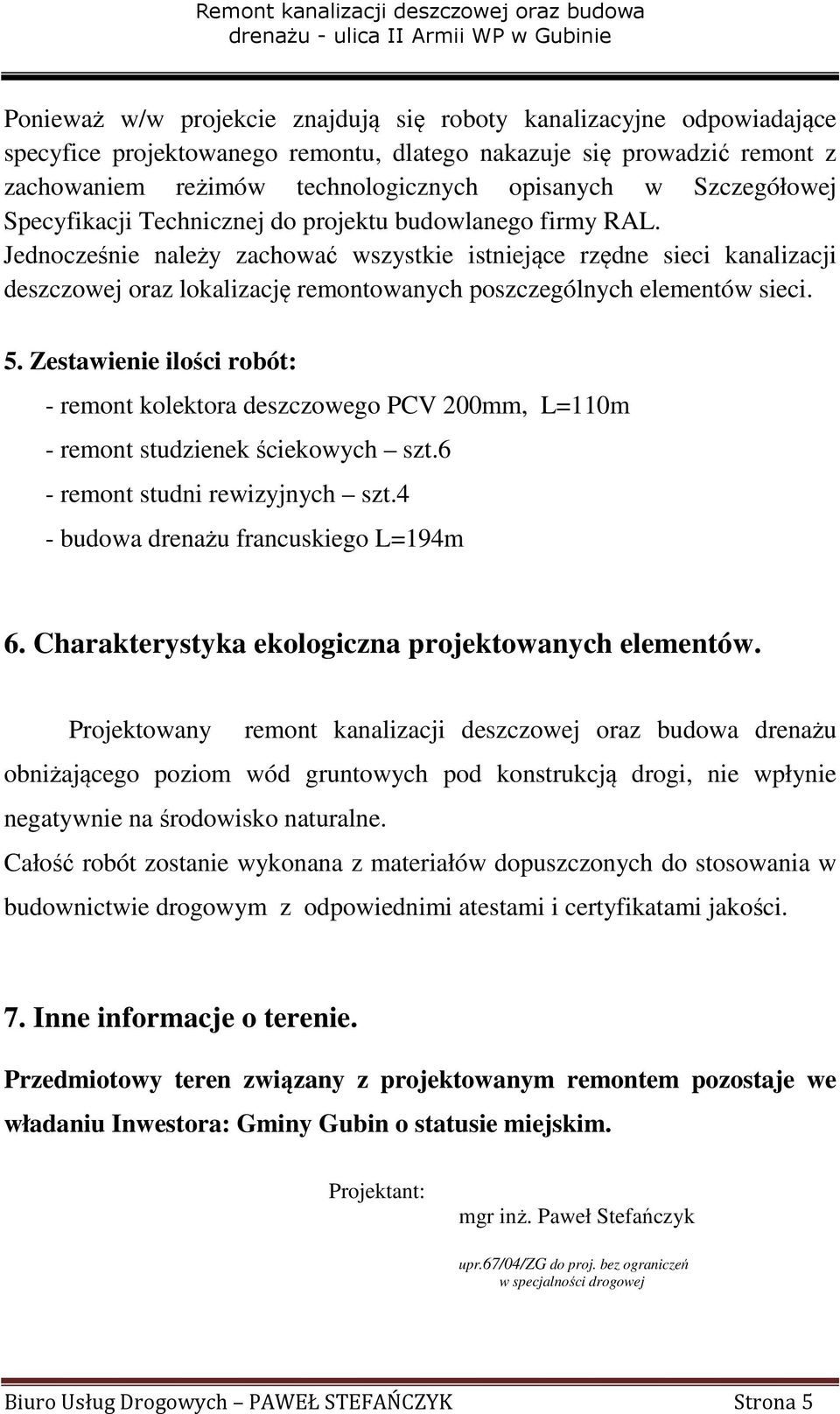 Jednocześnie należy zachować wszystkie istniejące rzędne sieci kanalizacji deszczowej oraz lokalizację remontowanych poszczególnych elementów sieci. 5.