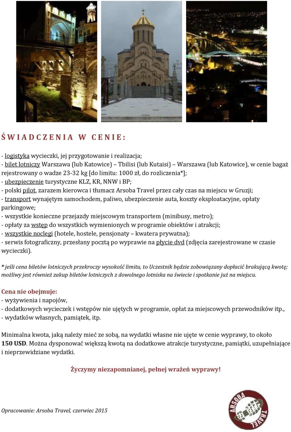 w Gruzji; - transport wynajętym samochodem, paliwo, ubezpieczenie auta, koszty eksploatacyjne, opłaty parkingowe; - wszystkie konieczne przejazdy miejscowym transportem (minibusy, metro); - opłaty za