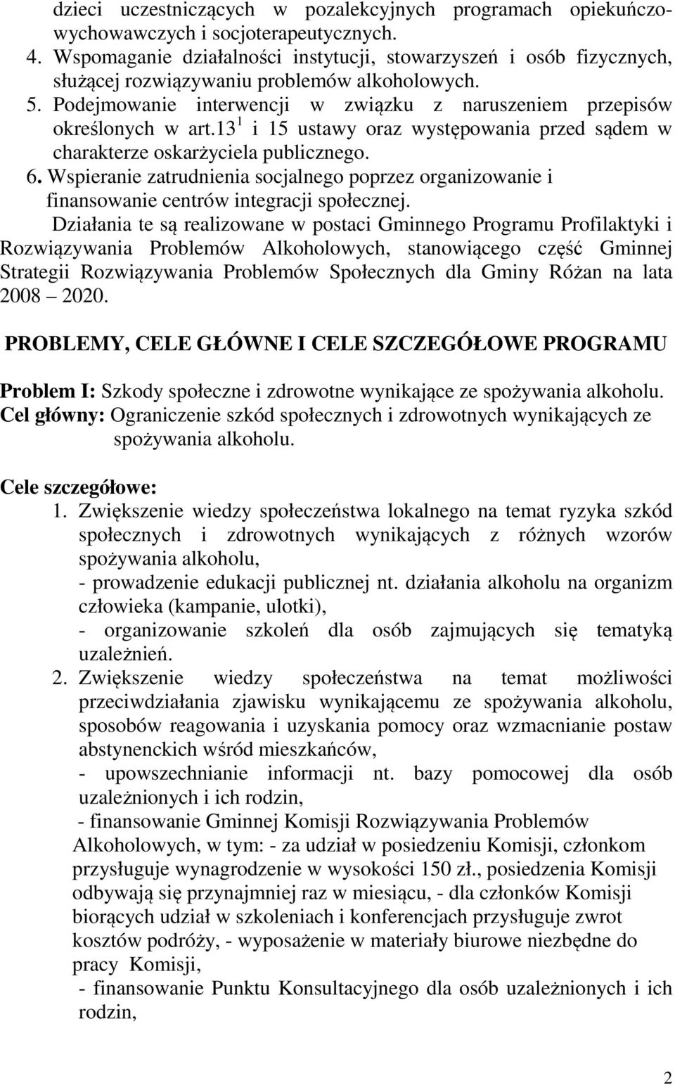 13 1 i 15 ustawy oraz występowania przed sądem w charakterze oskarżyciela publicznego. 6. Wspieranie zatrudnienia socjalnego poprzez organizowanie i finansowanie centrów integracji społecznej.