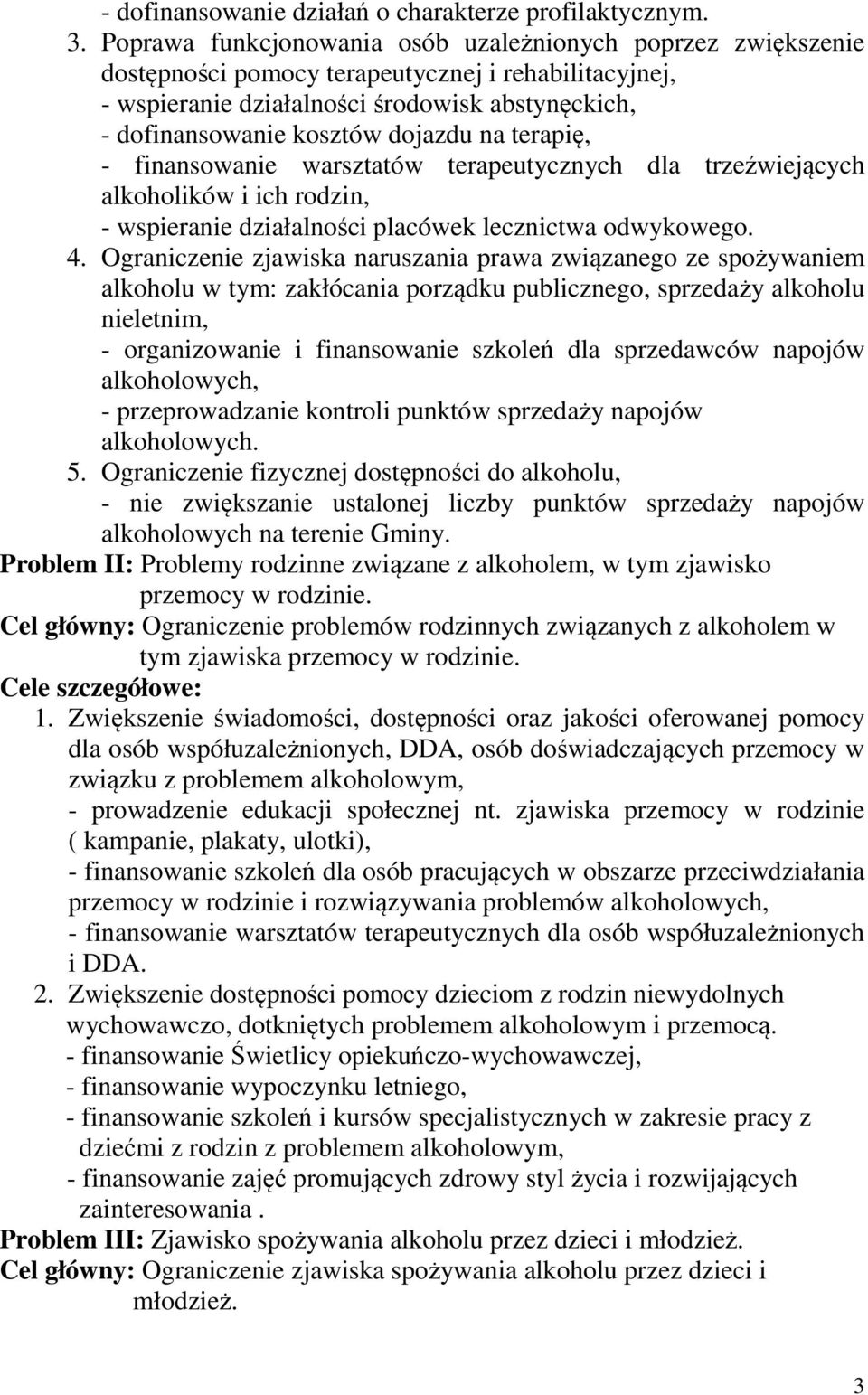 na terapię, - finansowanie warsztatów terapeutycznych dla trzeźwiejących alkoholików i ich rodzin, - wspieranie działalności placówek lecznictwa odwykowego. 4.