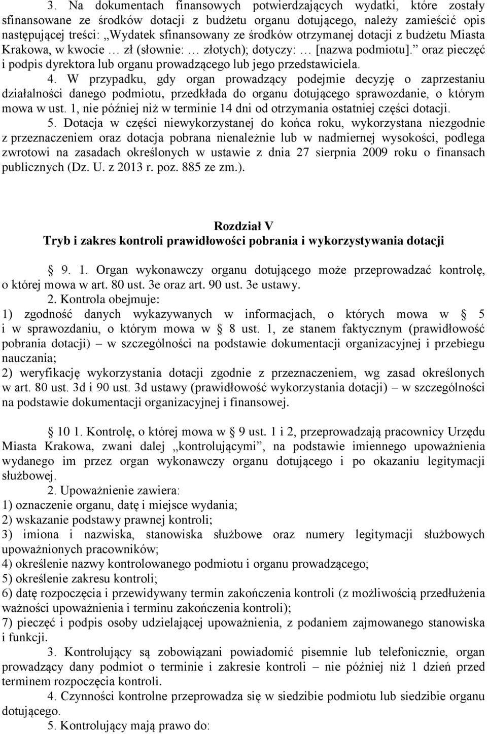 W przypadku, gdy organ prowadzący podejmie decyzję o zaprzestaniu działalności danego podmiotu, przedkłada do organu dotującego sprawozdanie, o którym mowa w ust.