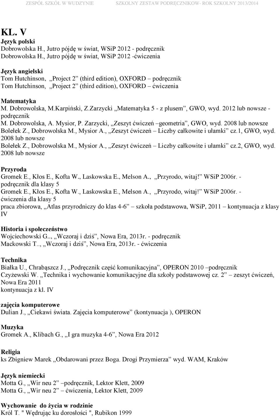 Zarzycki 5 - z plusem, GWO, wyd. 2012 lub nowsze - podręcznik M. Dobrowolska, A. Mysior, P. Zarzycki, Zeszyt ćwiczeń geometria, GWO, wyd. 2008 lub nowsze Bolełek Z., Dobrowolska M., Mysior A.