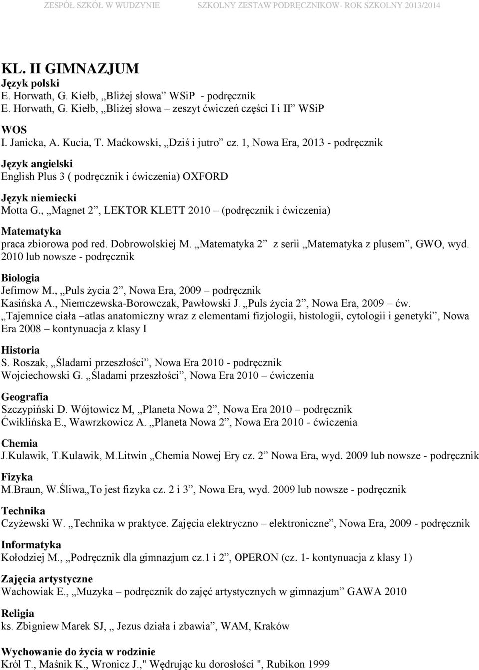 2 z serii z plusem, GWO, wyd. 2010 lub nowsze - podręcznik Biologia Jefimow M., Puls życia 2, Nowa Era, 2009 podręcznik Kasińska A., Niemczewska-Borowczak, Pawłowski J.