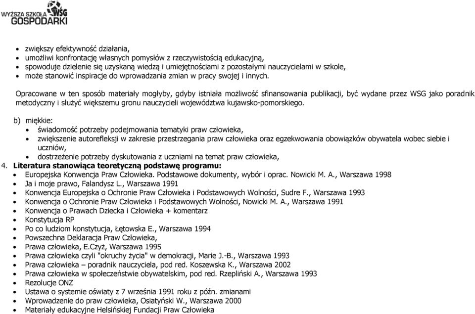 Opracowane w ten sposób materiały mogłyby, gdyby istniała możliwość sfinansowania publikacji, być wydane przez WSG jako poradnik metodyczny i służyć większemu gronu nauczycieli województwa