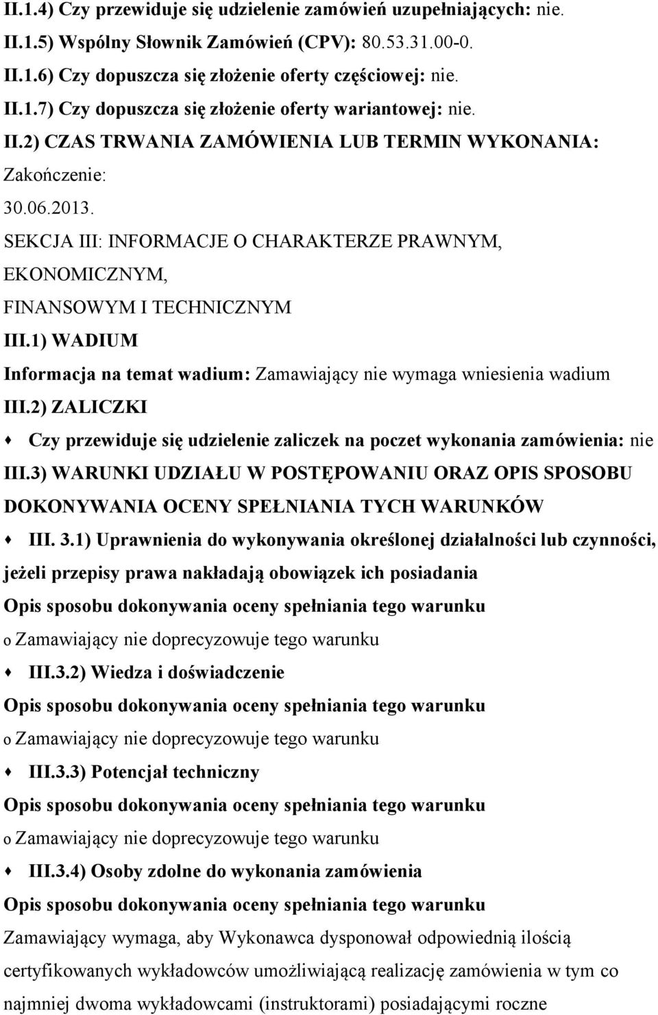 1) WADIUM Informacja na temat wadium: Zamawiający nie wymaga wniesienia wadium III.2) ZALICZKI Czy przewiduje się udzielenie zaliczek na poczet wykonania zamówienia: nie III.