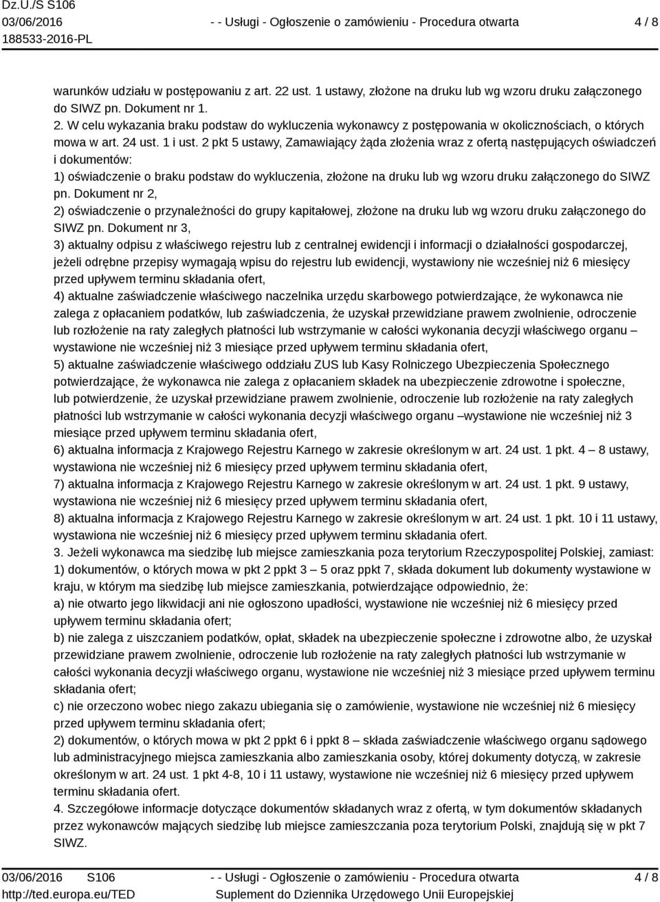2 pkt 5 ustawy, Zamawiający żąda złożenia wraz z ofertą następujących oświadczeń i dokumentów: 1) oświadczenie o braku podstaw do wykluczenia, złożone na druku lub wg wzoru druku załączonego do SIWZ