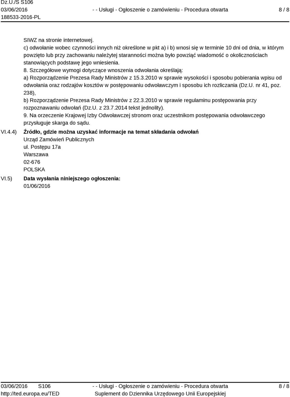 okolicznościach stanowiących podstawę jego wniesienia. 8. Szczegółowe wymogi dotyczące wnoszenia odwołania określają: a) Rozporządzenie Prezesa Rady Ministrów z 15.3.