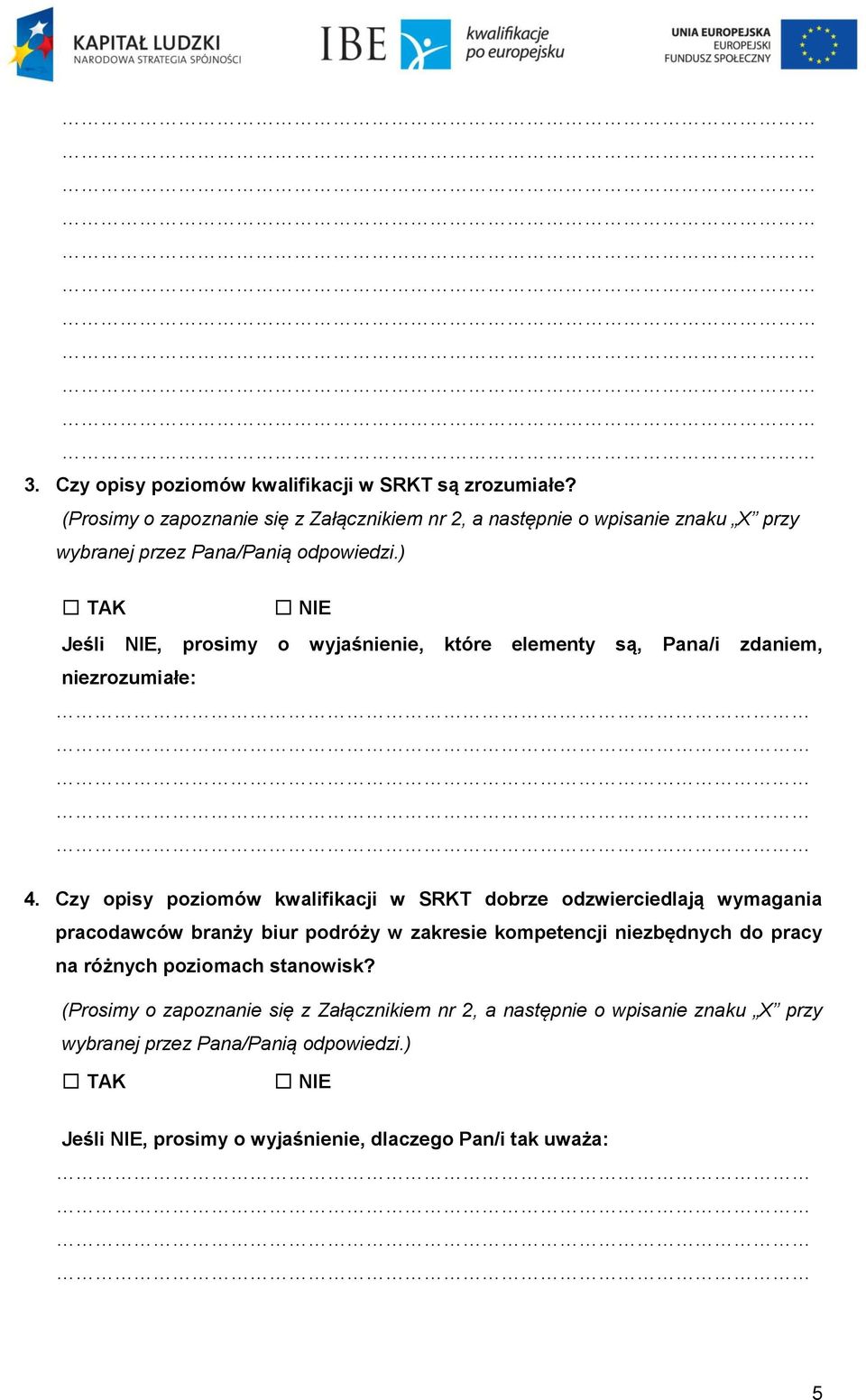 ) TAK NIE Jeśli NIE, prosimy o wyjaśnienie, które elementy są, Pana/i zdaniem, niezrozumiałe: 4.