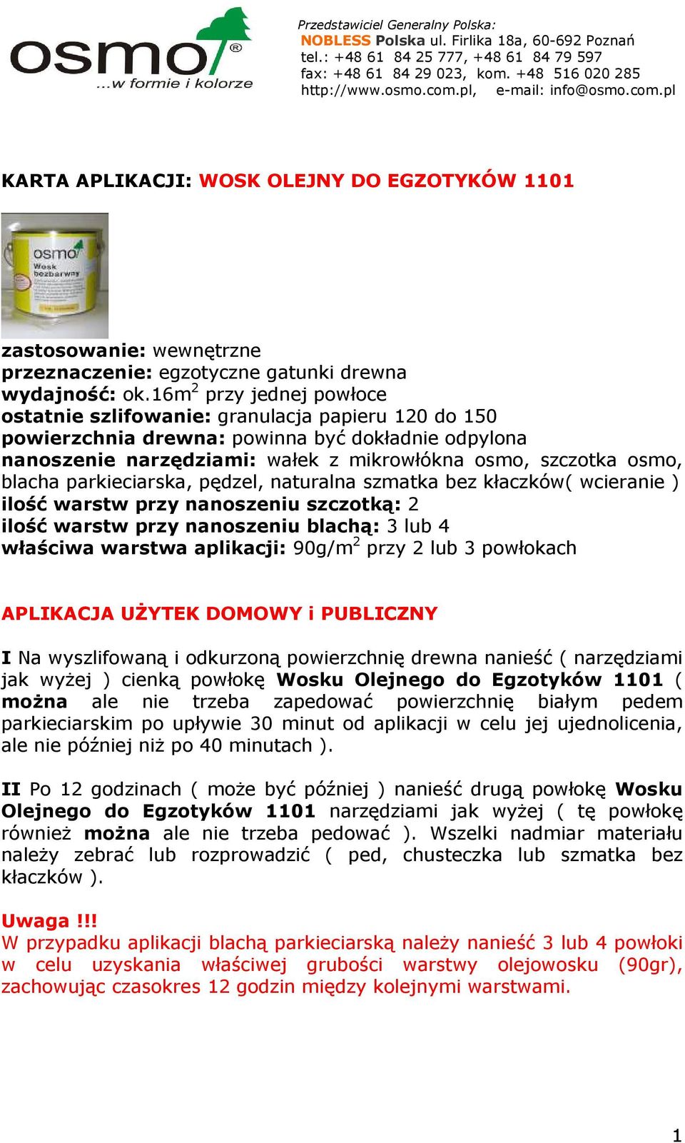 parkieciarska, pędzel, naturalna szmatka bez kłaczków( wciera ) ilość warstw przy nanoszeniu szczotką: 2 ilość warstw przy nanoszeniu blachą: 3 lub 4 właściwa warstwa aplikacji: 90g/m 2 przy 2 lub 3