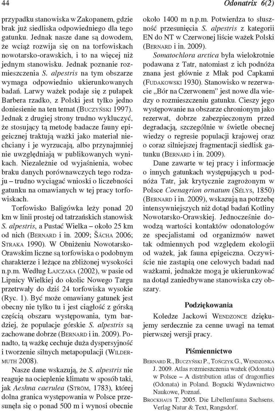 alpestris na tym obszarze wymaga odpowiednio ukierunkowanych badań. Larwy ważek podaje się z pułapek Barbera rzadko, z Polski jest tylko jedno doniesienie na ten temat (Buczyński 1997).