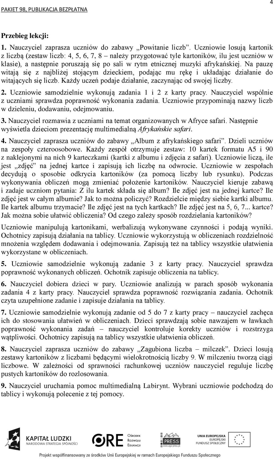 Na pauzę witają się z najbliżej stojącym dzieckiem, podając mu rękę i układając działanie do witających się liczb. Każdy uczeń podaje działanie, zaczynając od swojej liczby. 2.