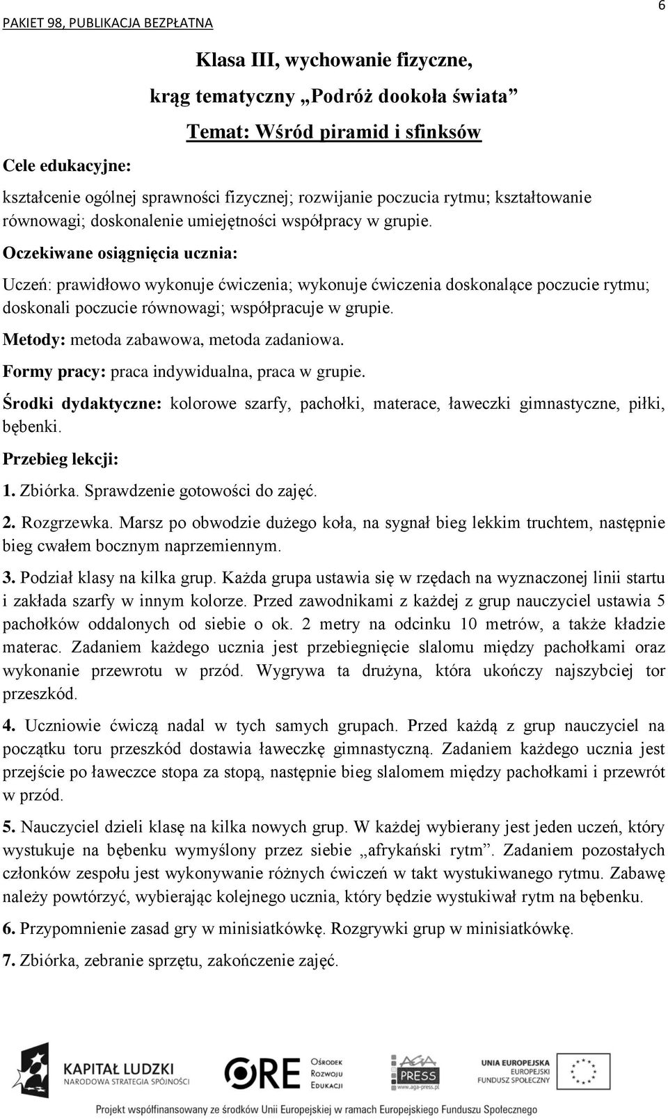 Formy pracy: praca indywidualna, praca w grupie. Środki dydaktyczne: kolorowe szarfy, pachołki, materace, ławeczki gimnastyczne, piłki, bębenki. 1. Zbiórka. Sprawdzenie gotowości do zajęć. 2.