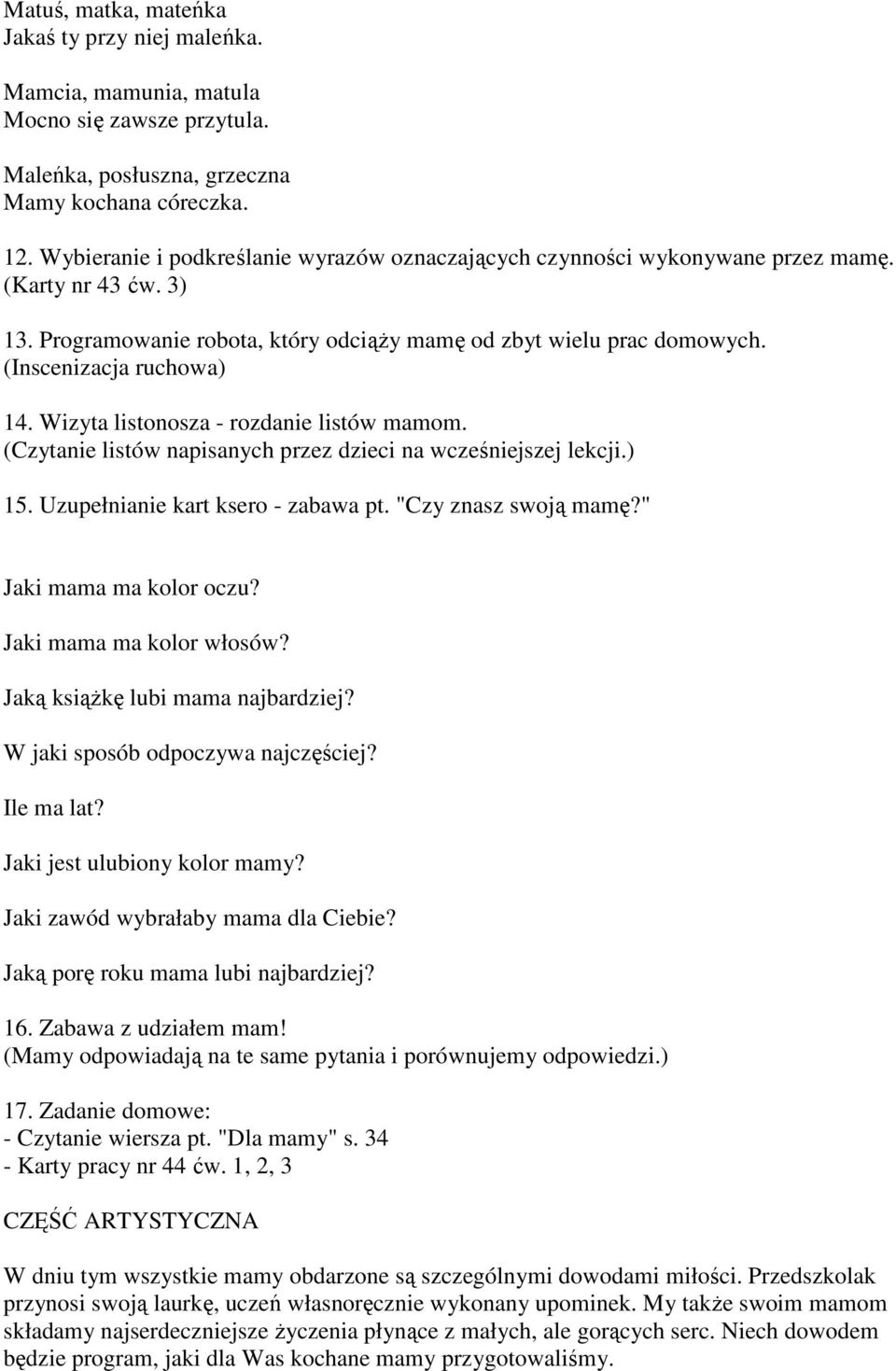 (Inscenizacja ruchowa) 14. Wizyta listonosza - rozdanie listów mamom. (Czytanie listów napisanych przez dzieci na wcześniejszej lekcji.) 15. Uzupełnianie kart ksero - zabawa pt. "Czy znasz swoją mamę?