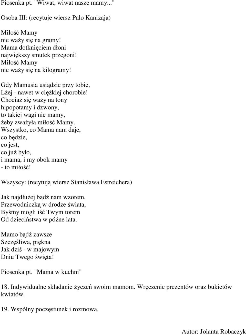 ChociaŜ się waŝy na tony hipopotamy i dzwony, to takiej wagi nie mamy, Ŝeby zwaŝyła miłość Mamy. Wszystko, co Mama nam daje, co będzie, co jest, co juŝ było, i mama, i my obok mamy - to miłość!