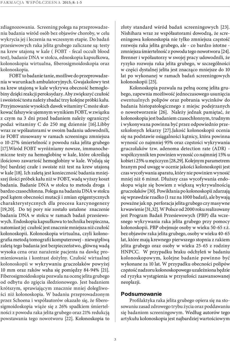 fiberosigmoidoskopia oraz kolonoskopia. FOBT to badanie tanie, możliwe do przeprowadzenia w warunkach ambulatoryjnych.