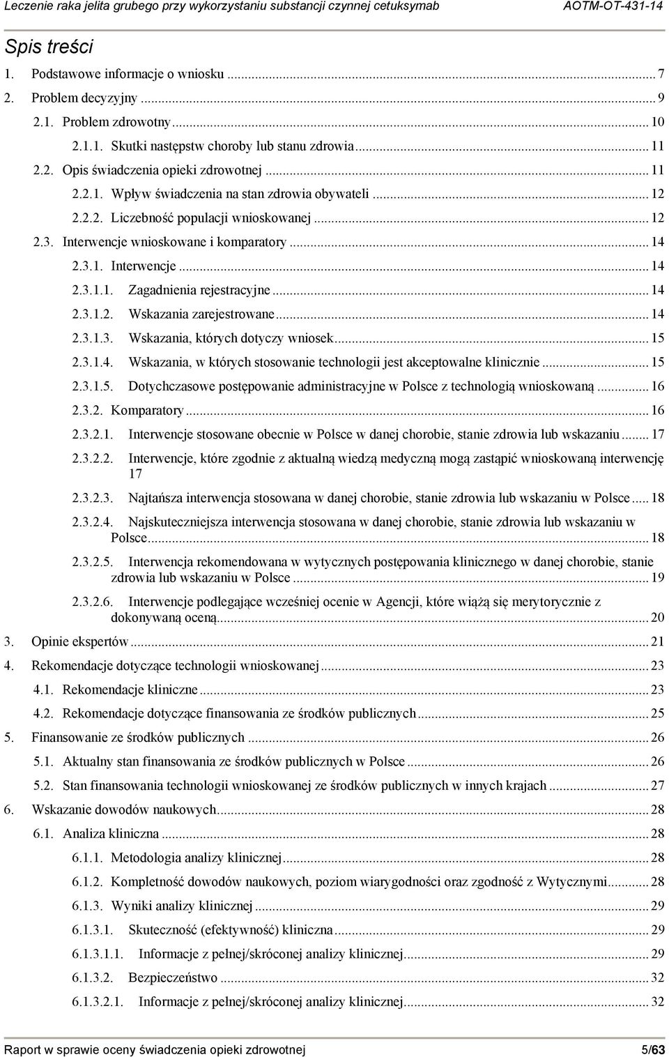 .. 14 2.3.1.2. Wskazania zarejestrowane... 14 2.3.1.3. Wskazania, których dotyczy wniosek... 15 2.3.1.4. Wskazania, w których stosowanie technologii jest akceptowalne klinicznie... 15 2.3.1.5. Dotychczasowe postępowanie administracyjne w Polsce z technologią wnioskowaną.