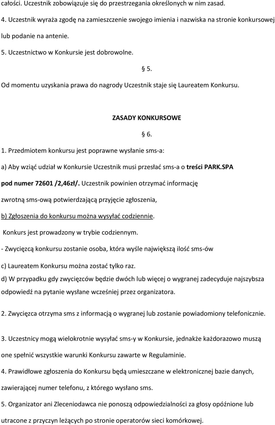 Przedmiotem konkursu jest poprawne wysłanie sms-a: a) Aby wziąć udział w Konkursie Uczestnik musi przesłać sms-a o treści PARK.SPA pod numer 72601 /2,46zł/.
