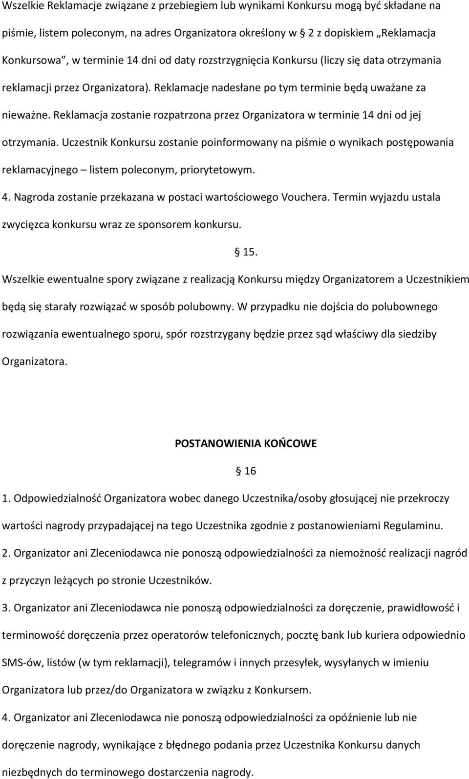 Reklamacja zostanie rozpatrzona przez Organizatora w terminie 14 dni od jej otrzymania.