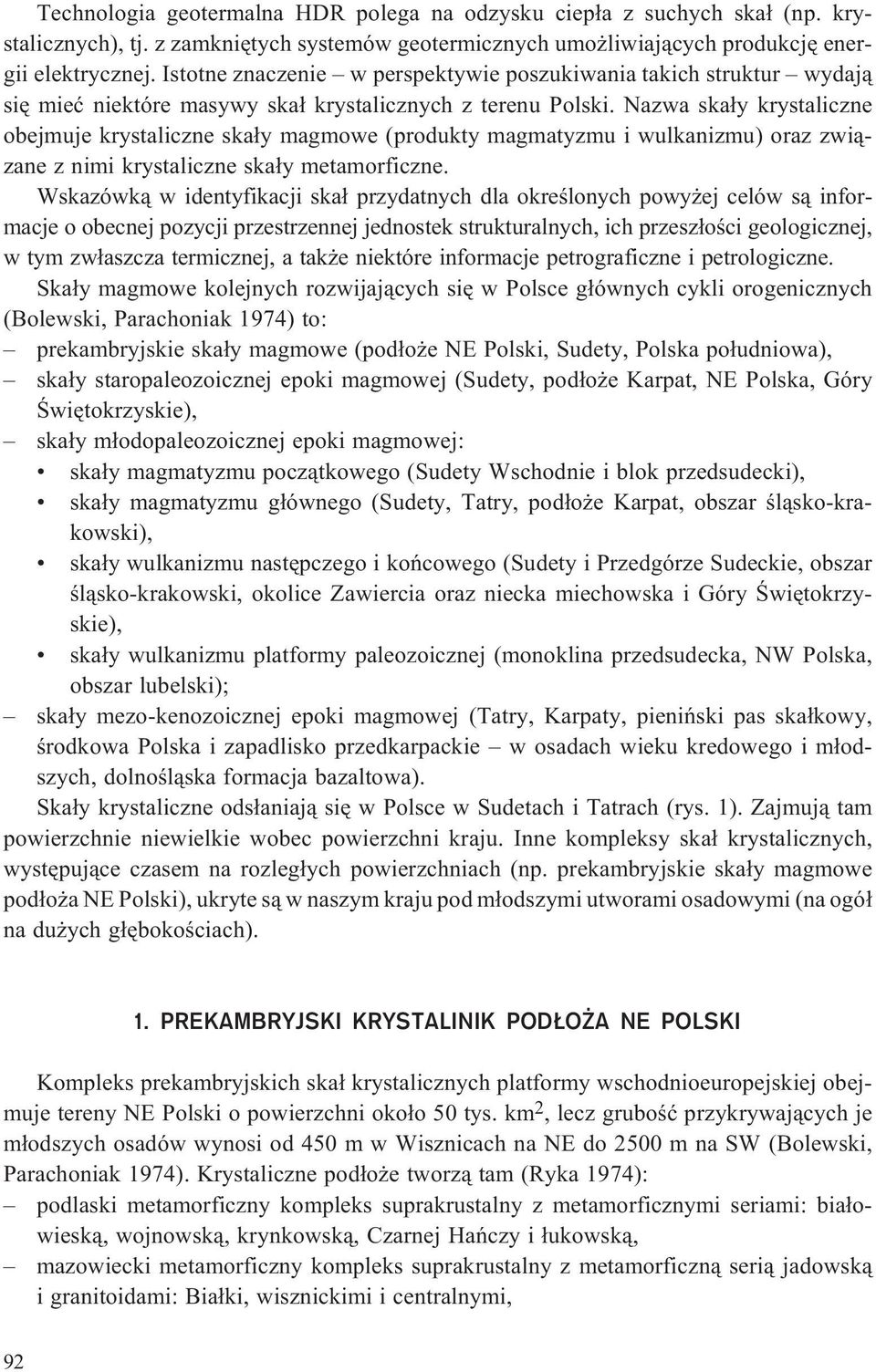 Nazwa ska³y krystaliczne obejmuje krystaliczne ska³y magmowe (produkty magmatyzmu i wulkanizmu) oraz zwi¹zane z nimi krystaliczne ska³y metamorficzne.