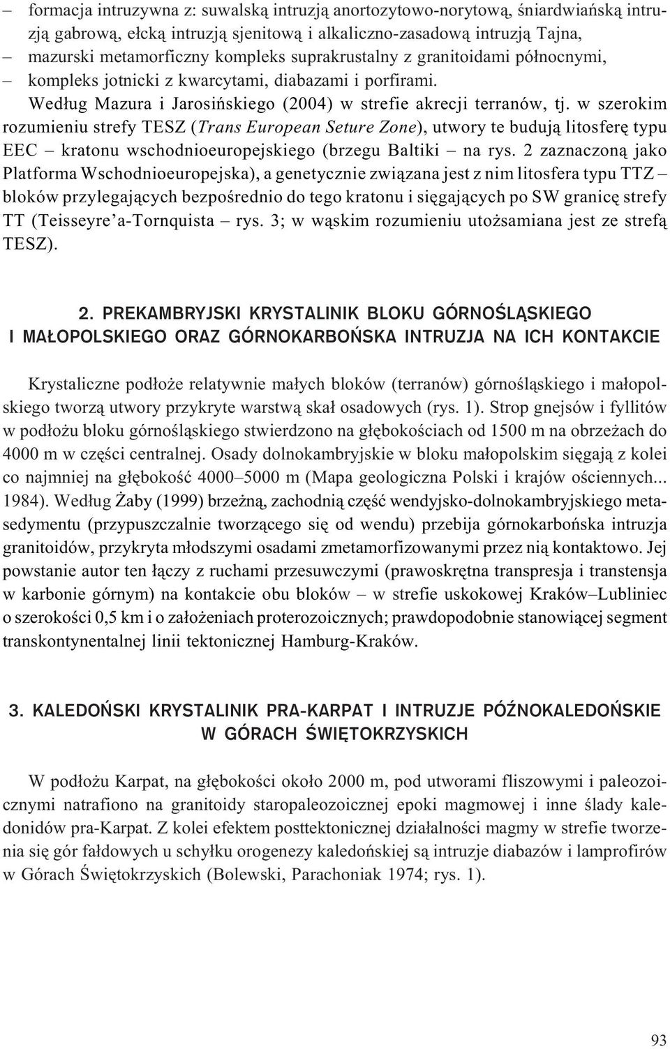 w szerokim rozumieniu strefy TESZ (Trans European Seture Zone), utwory te buduj¹ litosferê typu EEC kratonu wschodnioeuropejskiego (brzegu Baltiki na rys.