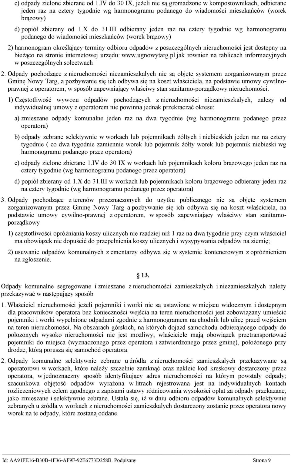 III odbierany jeden raz na cztery tygodnie wg harmonogramu podanego do wiadomości mieszkańców (worek brązowy) 2) harmonogram określający terminy odbioru odpadów z poszczególnych nieruchomości jest