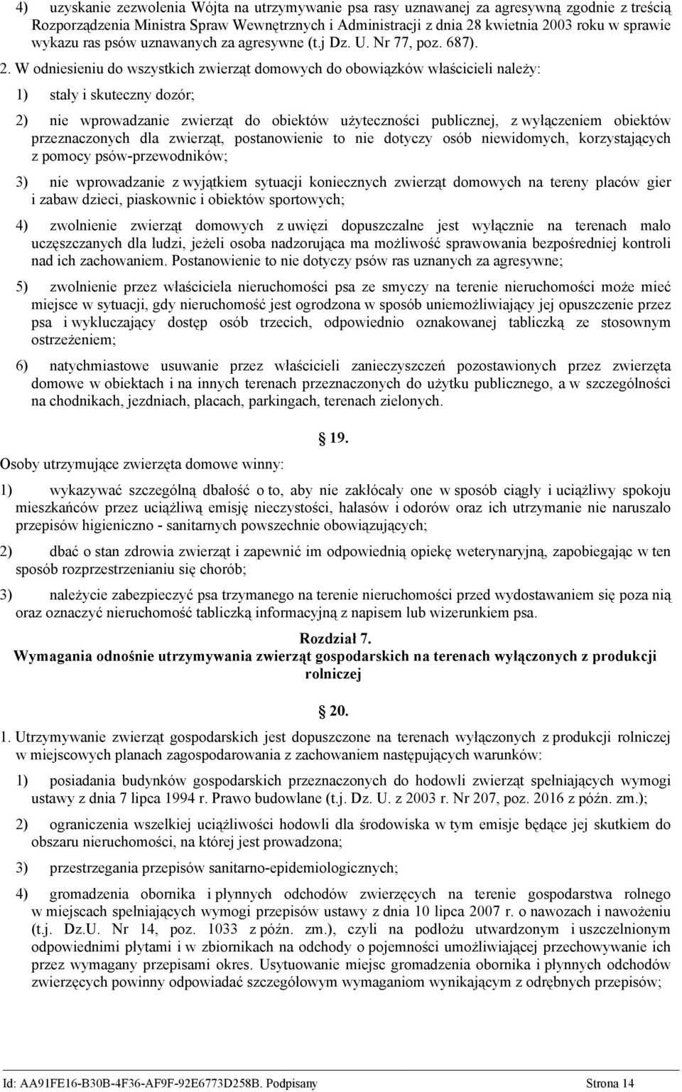 W odniesieniu do wszystkich zwierząt domowych do obowiązków właścicieli należy: 1) stały i skuteczny dozór; 2) nie wprowadzanie zwierząt do obiektów użyteczności publicznej, z wyłączeniem obiektów