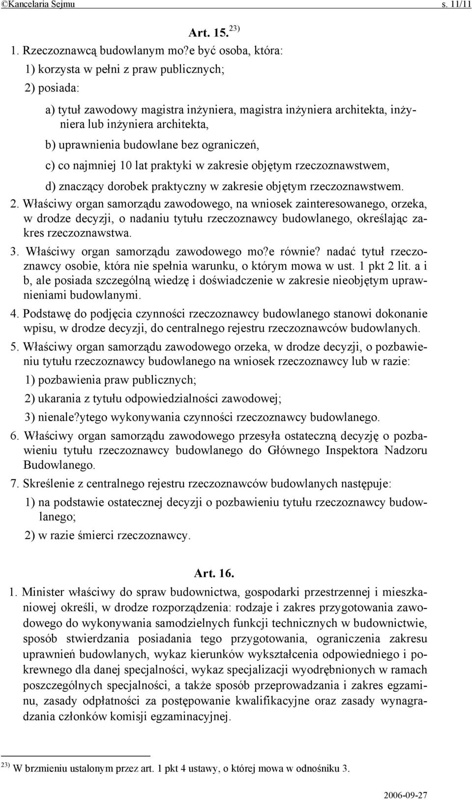 budowlane bez ograniczeń, c) co najmniej 10 lat praktyki w zakresie objętym rzeczoznawstwem, d) znaczący dorobek praktyczny w zakresie objętym rzeczoznawstwem. 2.