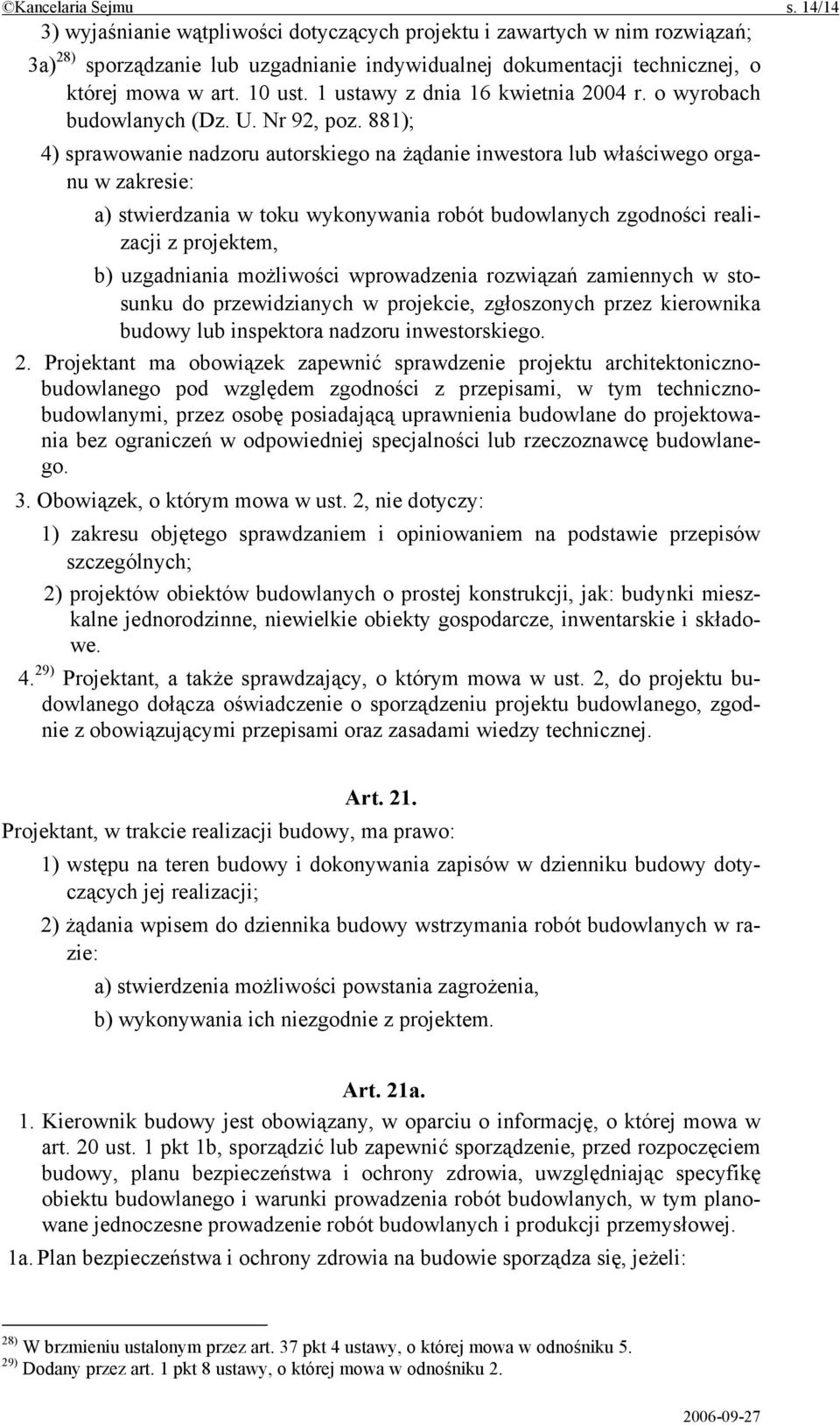 881); 4) sprawowanie nadzoru autorskiego na żądanie inwestora lub właściwego organu w zakresie: a) stwierdzania w toku wykonywania robót budowlanych zgodności realizacji z projektem, b) uzgadniania