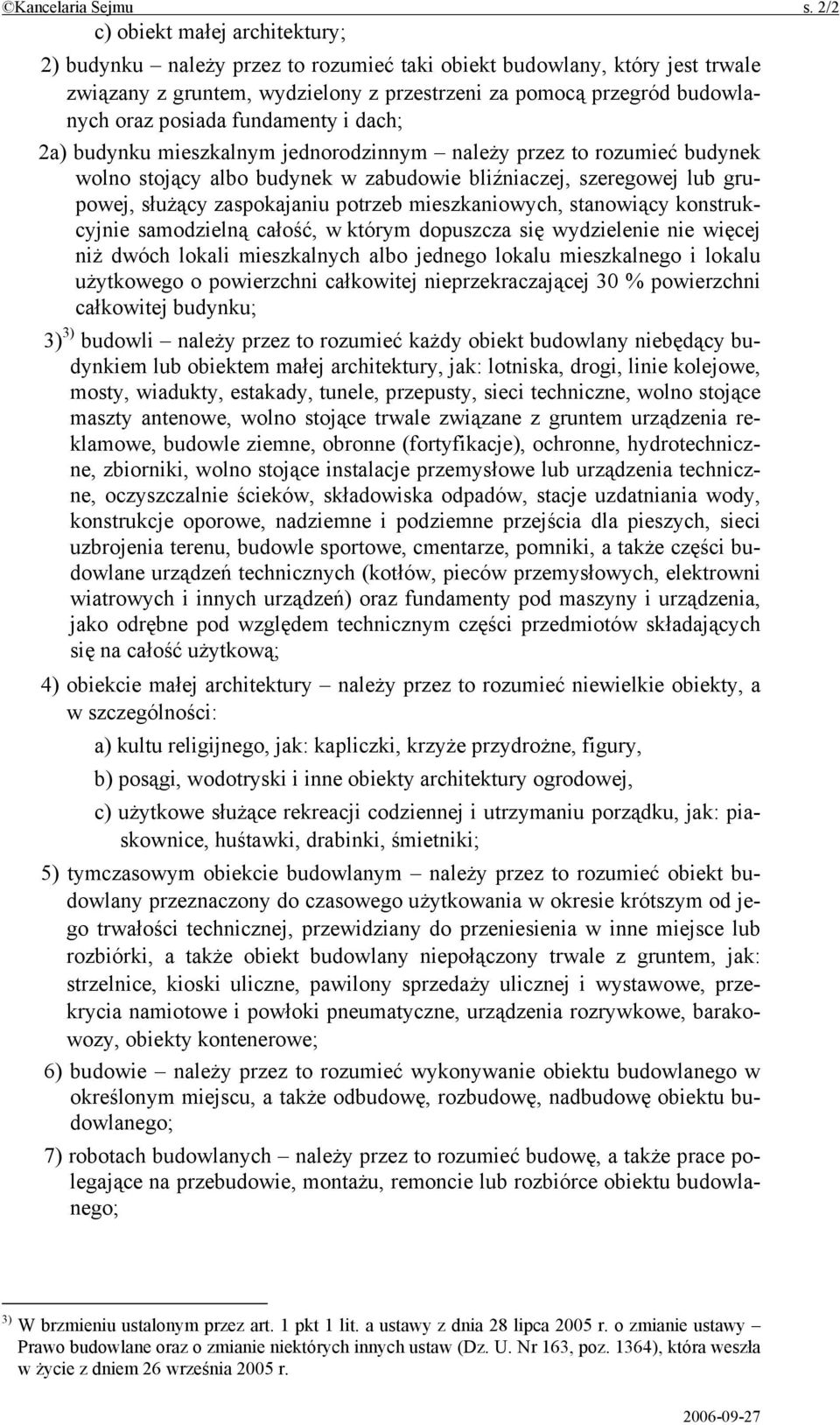 fundamenty i dach; 2a) budynku mieszkalnym jednorodzinnym należy przez to rozumieć budynek wolno stojący albo budynek w zabudowie bliźniaczej, szeregowej lub grupowej, służący zaspokajaniu potrzeb