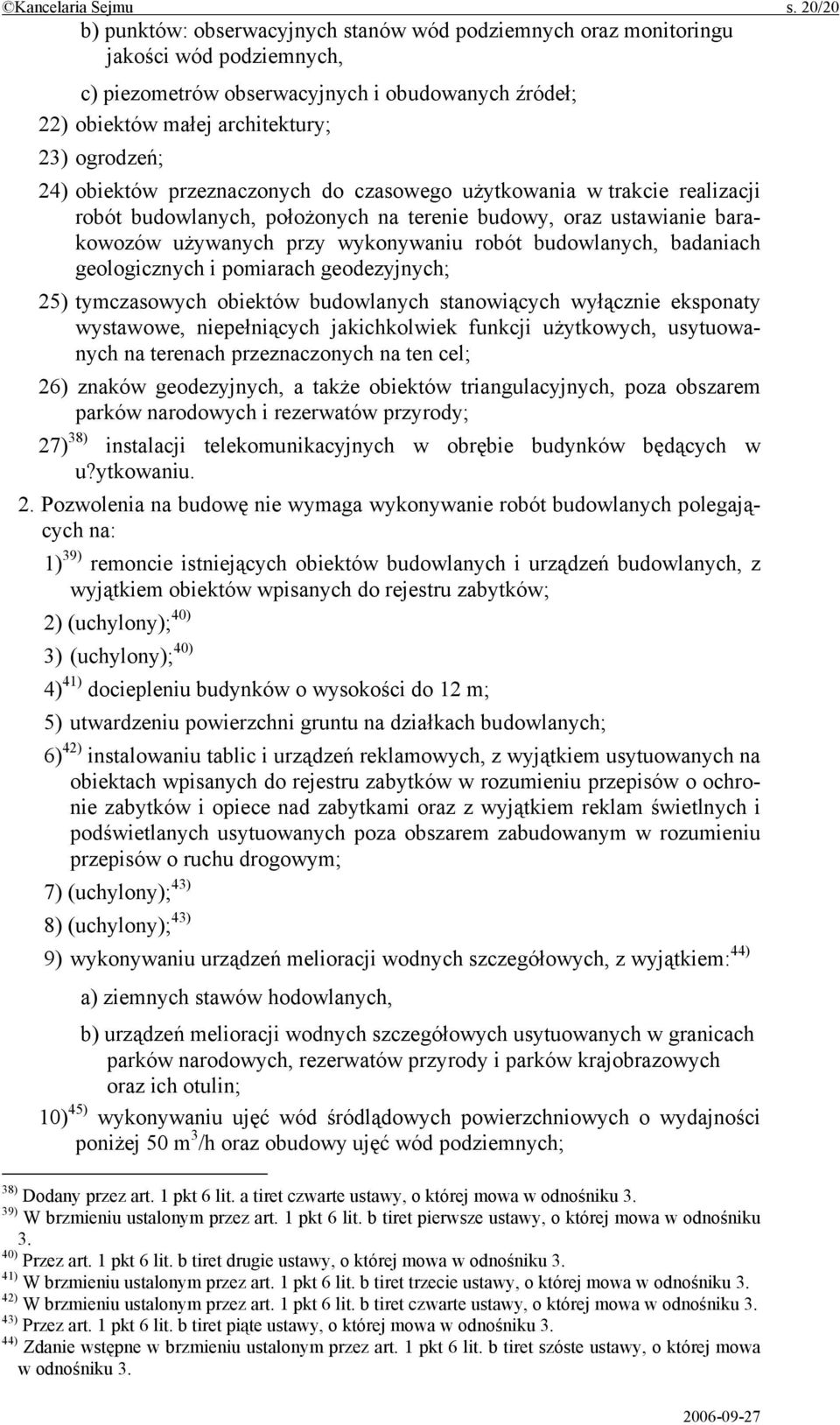 24) obiektów przeznaczonych do czasowego użytkowania w trakcie realizacji robót budowlanych, położonych na terenie budowy, oraz ustawianie barakowozów używanych przy wykonywaniu robót budowlanych,