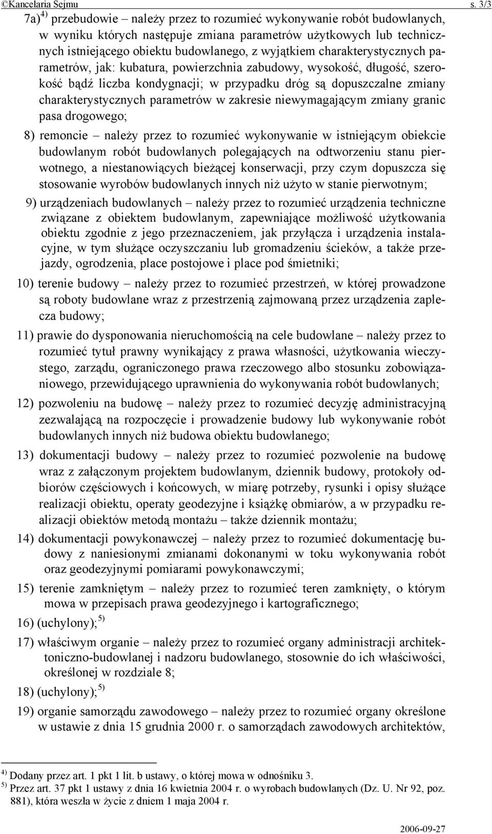 charakterystycznych parametrów, jak: kubatura, powierzchnia zabudowy, wysokość, długość, szerokość bądź liczba kondygnacji; w przypadku dróg są dopuszczalne zmiany charakterystycznych parametrów w