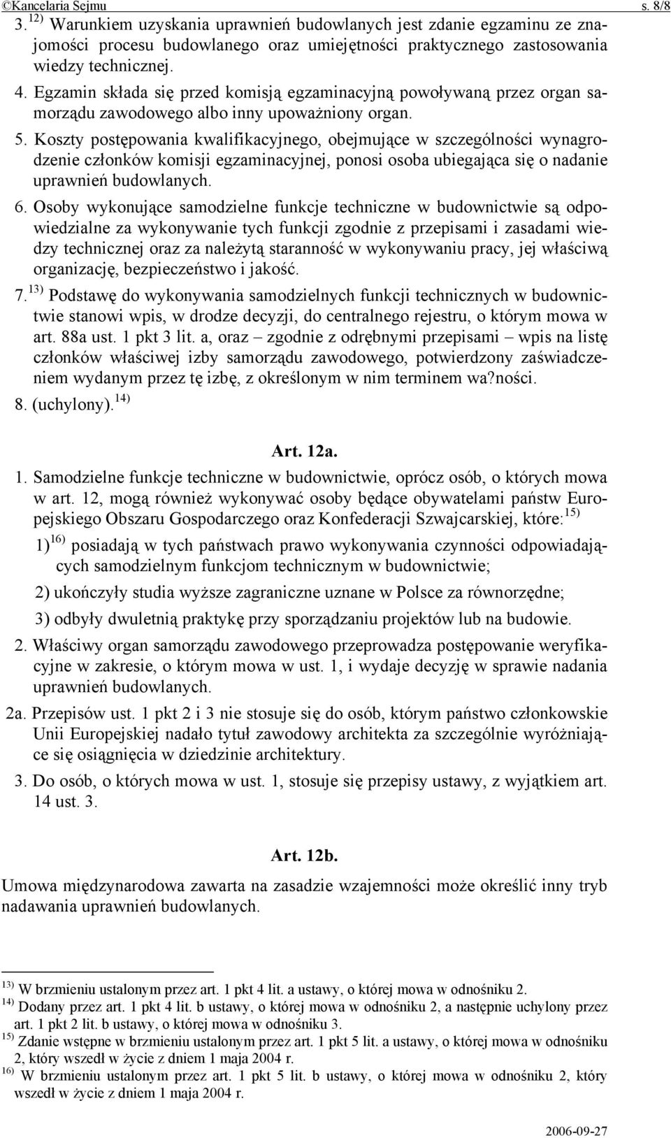 Koszty postępowania kwalifikacyjnego, obejmujące w szczególności wynagrodzenie członków komisji egzaminacyjnej, ponosi osoba ubiegająca się o nadanie uprawnień budowlanych. 6.