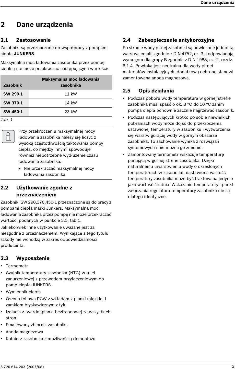 1 Maksymalna moc ładowania zasobnika 11 kw 14 kw 23 kw Przy przekroczeniu maksymalnej mocy ładowania zasobnika należy się liczyć z wysoką częstotliwością taktowania pompy ciepła, co między innymi