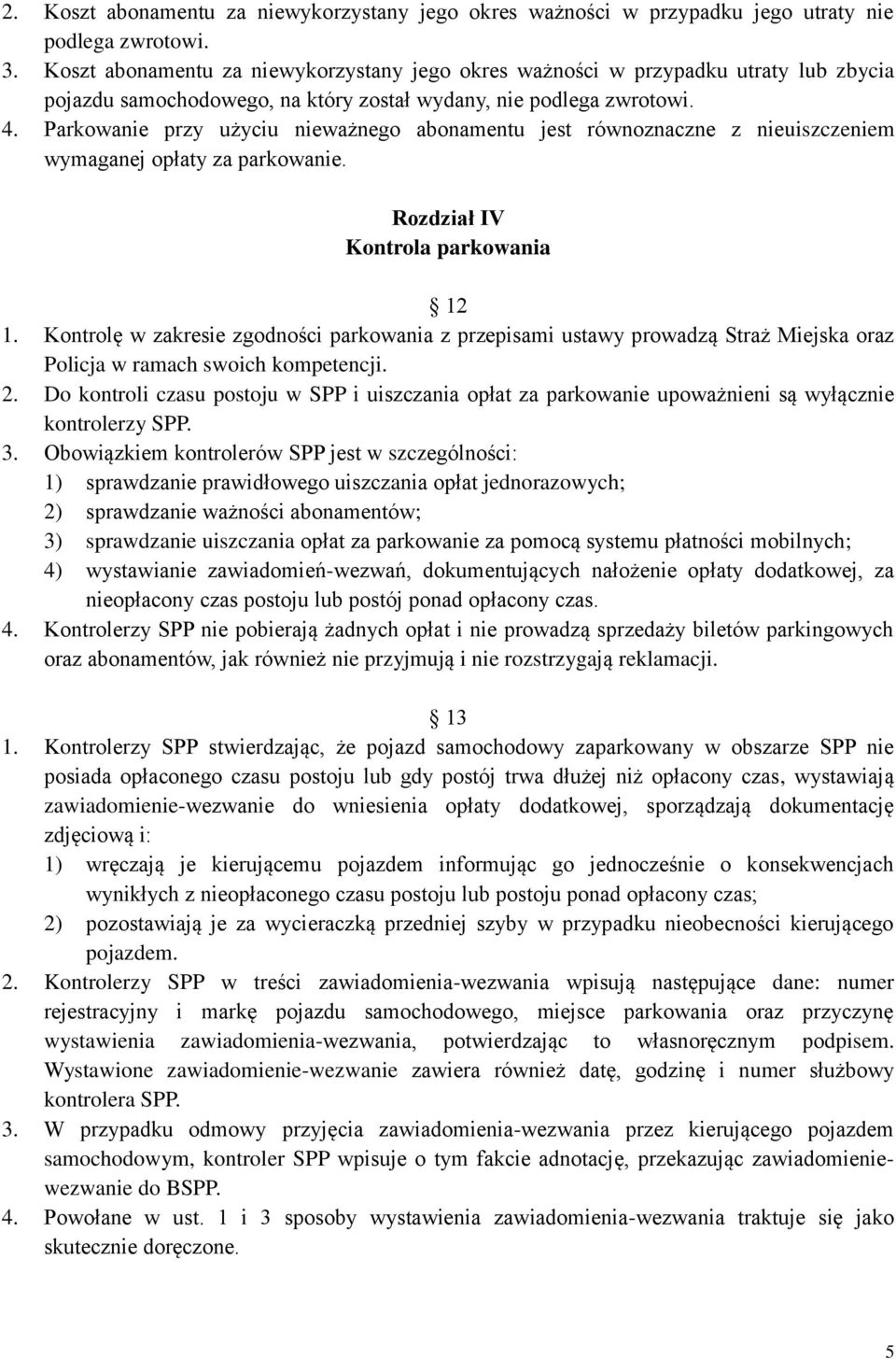 Parkowanie przy użyciu nieważnego abonamentu jest równoznaczne z nieuiszczeniem wymaganej opłaty za parkowanie. Rozdział IV Kontrola parkowania 12 1.