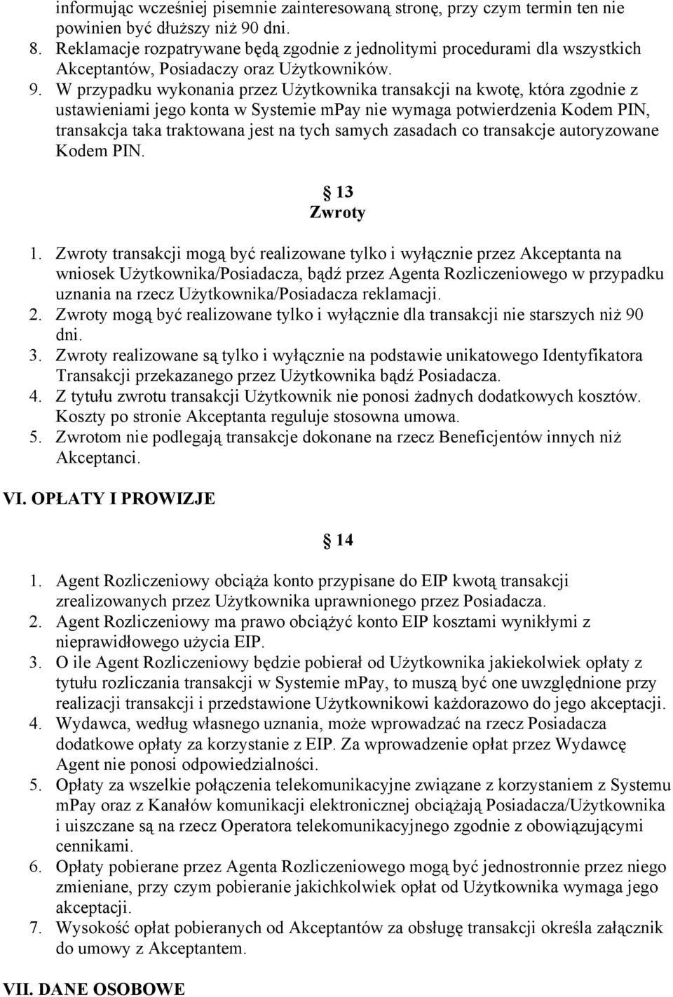 W przypadku wykonania przez Użytkownika transakcji na kwotę, która zgodnie z ustawieniami jego konta w Systemie mpay nie wymaga potwierdzenia Kodem PIN, transakcja taka traktowana jest na tych samych