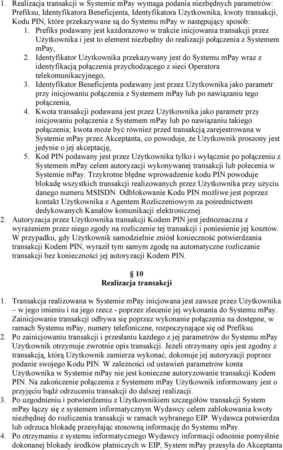Identyfikator Użytkownika przekazywany jest do Systemu mpay wraz z identyfikacją połączenia przychodzącego z sieci Operatora telekomunikacyjnego, 3.
