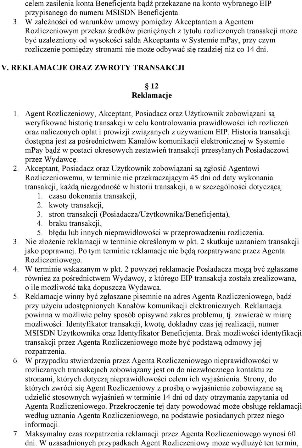 mpay, przy czym rozliczenie pomiędzy stronami nie może odbywać się rzadziej niż co 14 dni. V. REKLAMACJE ORAZ ZWROTY TRANSAKCJI 12 Reklamacje 1.