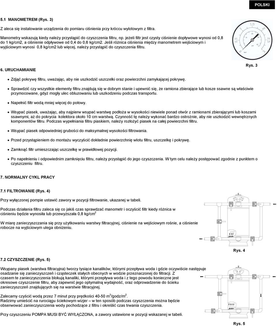 Jeśli różnica ciśnienia między manometrem wejściowym i wyjściowym wynosi 0,8 kg/cm2 lub więcej, należy przystąpić do czyszczenia filtru. 6. URUCHAMIANIE Rys.