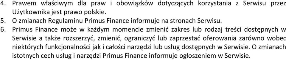 Primus Finance może w każdym momencie zmienić zakres lub rodzaj treści dostępnych w Serwisie a także rozszerzyć, zmienić, ograniczyć