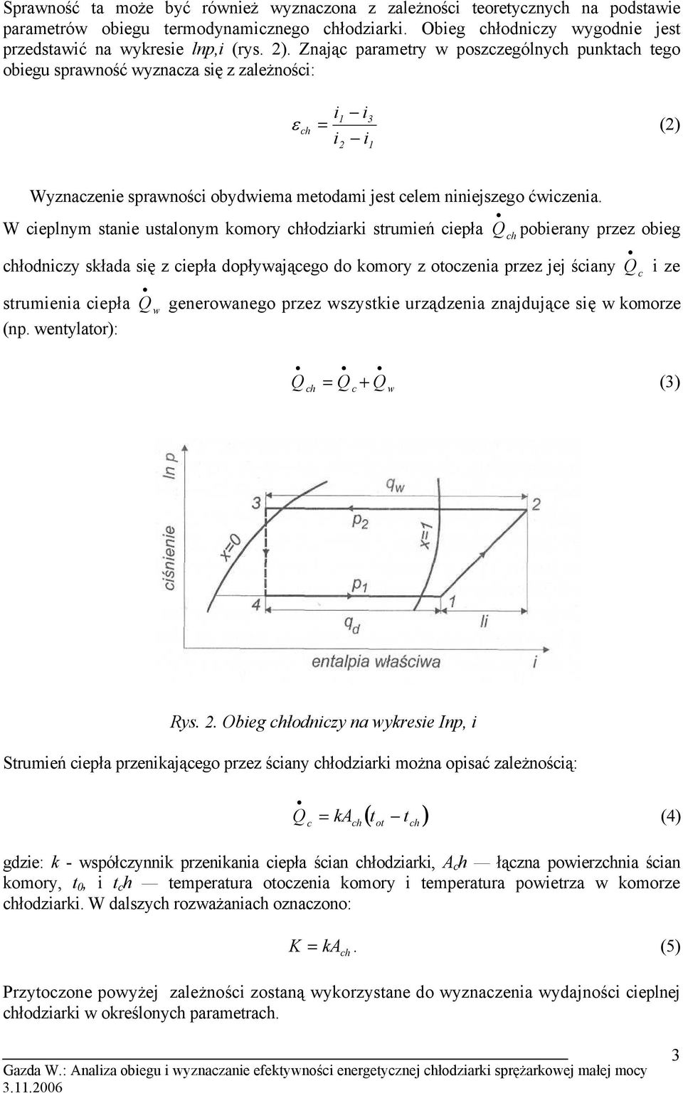 W cieplnym stanie ustalonym komory łodziarki strumień ciepła pobierany przez obieg łodniczy składa się z ciepła dopływającego do komory z otoczenia przez jej ściany strumienia ciepła (np.