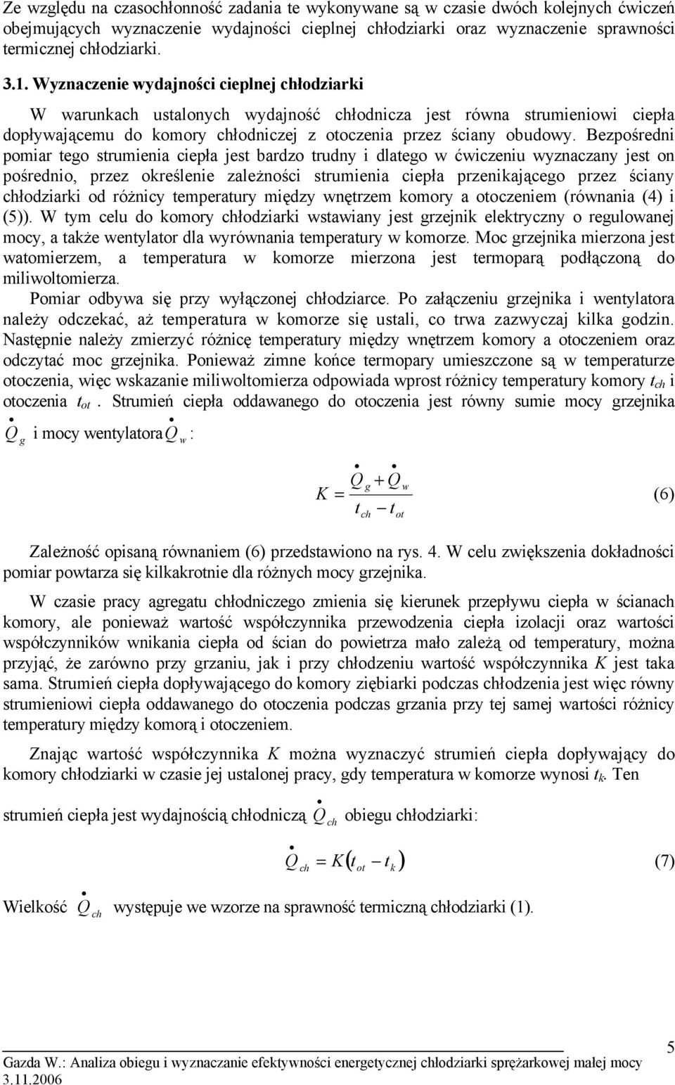Bezpośredni pomiar tego strumienia ciepła jest bardzo trudny i dlatego w ćwiczeniu wyznaczany jest on pośrednio, przez określenie zależności strumienia ciepła przenikającego przez ściany łodziarki od
