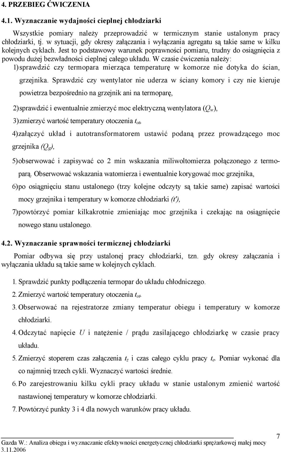 Jest to podstawowy warunek poprawności pomiaru, trudny do osiągnięcia z powodu dużej bezwładności cieplnej całego układu.
