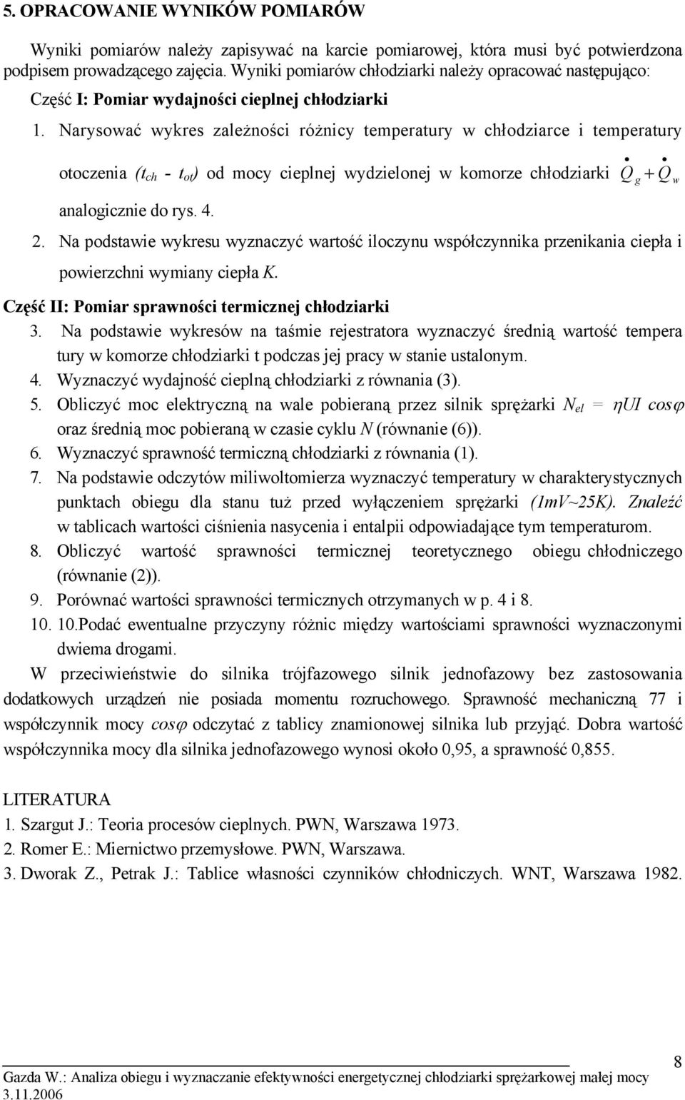 Narysować wykres zależności różnicy temperatury w łodziarce i temperatury otoczenia (t - t ot ) od mocy cieplnej wydzielonej w komorze łodziarki Q g + Q w analogicznie do rys. 4. 2.