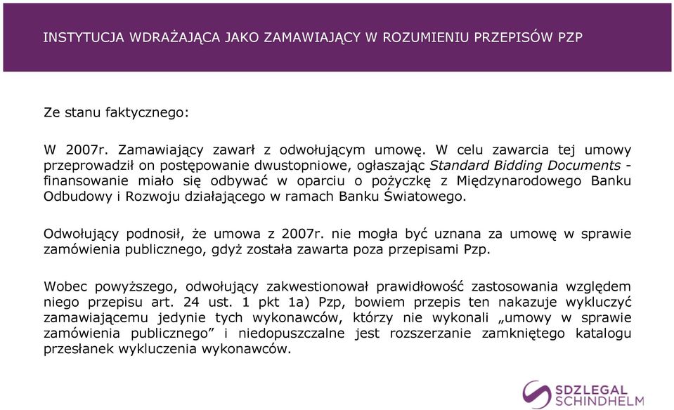 Rozwoju działającego w ramach Banku Światowego. Odwołujący podnosił, że umowa z 2007r. nie mogła być uznana za umowę w sprawie zamówienia publicznego, gdyż została zawarta poza przepisami Pzp.