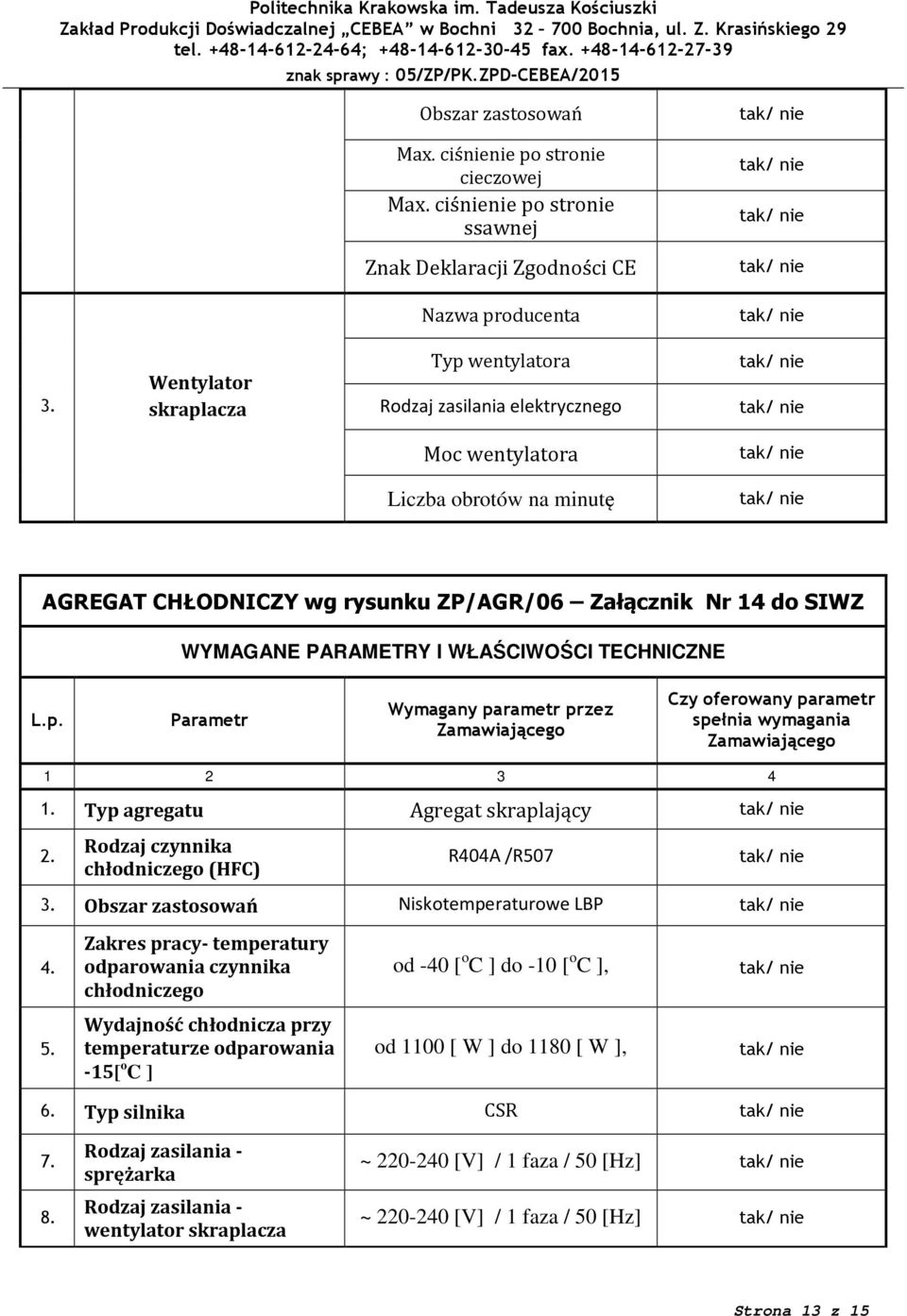 Typ agregatu Agregat skraplający Rodzaj czynnika chłodniczego (HFC) R404A /R507 3. Obszar zastosowań Niskotemperaturowe LBP 4.