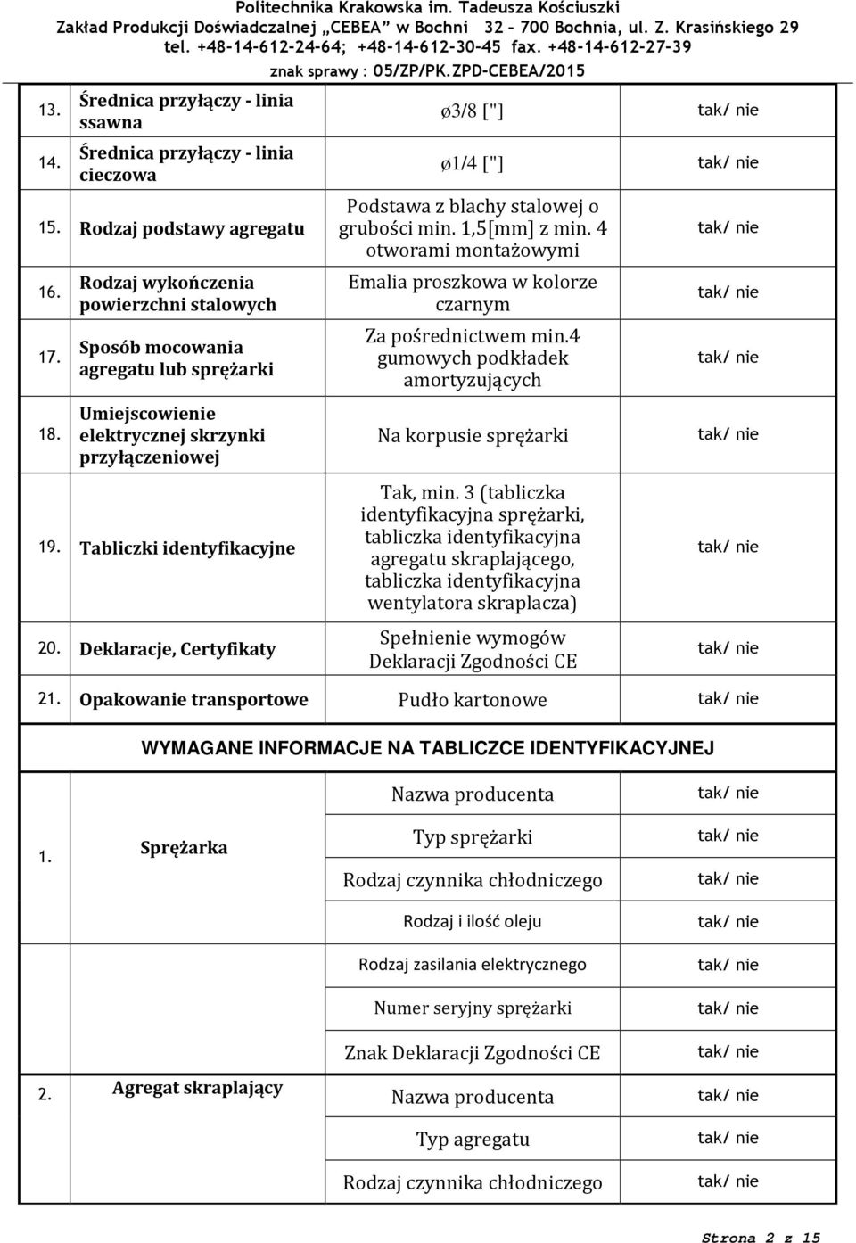 Deklaracje, Certyfikaty ø3/8 ["] ø1/4 ["] Podstawa z blachy stalowej o grubości min. 1,5[mm] z min. 4 otworami montażowymi Emalia proszkowa w kolorze czarnym Za pośrednictwem min.