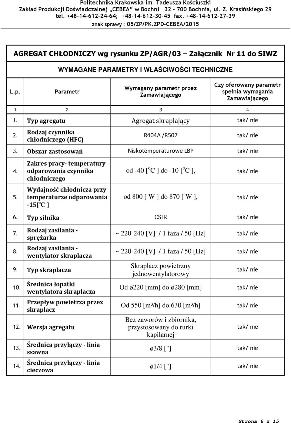 Zakres pracy- temperatury odparowania czynnika chłodniczego od -40 [ o C ] do -10 [ o C ], 5. Wydajność chłodnicza przy temperaturze odparowania -15[ o C ] od 800 [ W ] do 870 [ W ], 6.