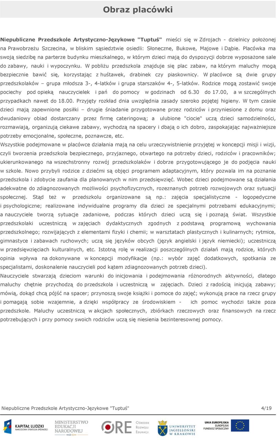 W pobliżu przedszkola znajduje się plac zabaw, na którym maluchy mogą bezpiecznie bawić się, korzystając z huśtawek, drabinek czy piaskownicy.